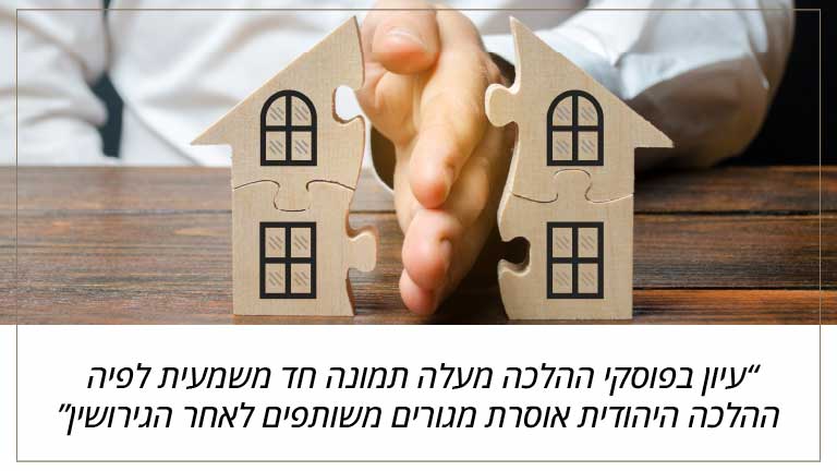 עיון בפוסקי ההלכה מעלה תמונה חד משמעית לפיה ההלכה היהודית אוסרת מגורים משותפים לאחר הגירושין