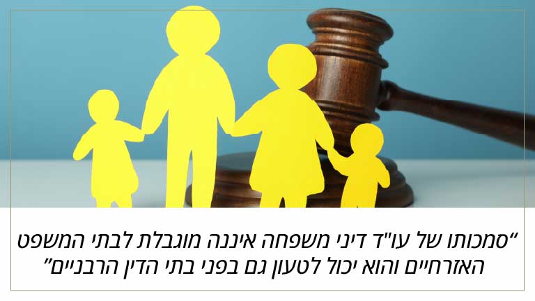 סמכותו של עו"ד דיני משפחה איננה מוגבלת לבתי המשפט האזרחיים והוא יכול לטעון גם בפני בתי הדין הרבניים